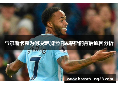 马尔斯卡克为何决定加盟伯恩茅斯的背后原因分析